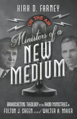 Ministres d'un nouveau média : La théologie de la radiodiffusion dans les ministères radiophoniques de Fulton J. Sheen et Walter A. Maier - Ministers of a New Medium: Broadcasting Theology in the Radio Ministries of Fulton J. Sheen and Walter A. Maier