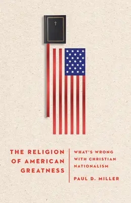 La religion de la grandeur américaine : Ce qui ne va pas avec le nationalisme chrétien - The Religion of American Greatness: What's Wrong with Christian Nationalism
