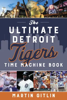 Le livre de la machine à remonter le temps des Detroit Tigers - The Ultimate Detroit Tigers Time Machine Book