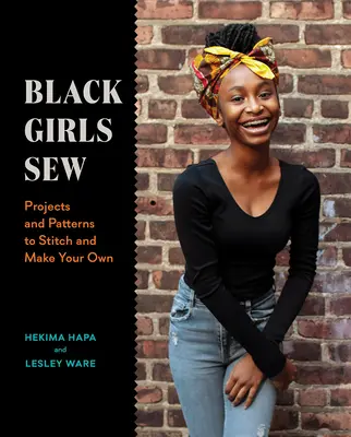 Black Girls Sew : Projets et patrons à coudre et à réaliser soi-même - Black Girls Sew: Projects and Patterns to Stitch and Make Your Own