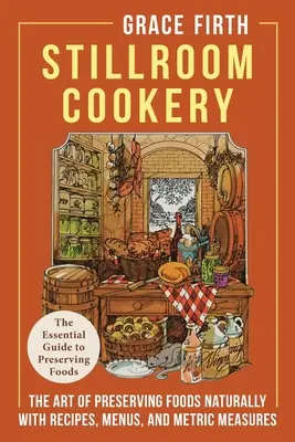 Stillroom Cookery : L'art de conserver les aliments naturellement, avec des recettes, des menus et des mesures métriques - Stillroom Cookery: The Art of Preserving Foods Naturally, With Recipes, Menus, and Metric Measures