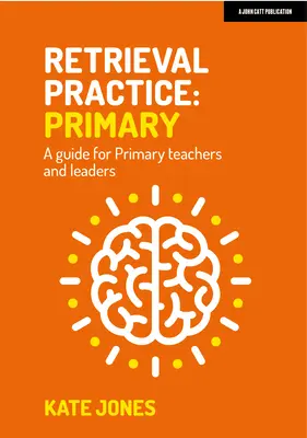 Pratique de la récupération : Guide pour les enseignants et les responsables du primaire - Retrieval Practice: Primary a Guide for Primary Teachers and Leaders