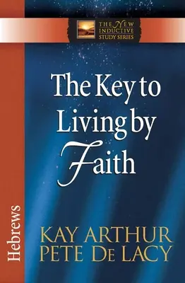 La clé de la vie par la foi : Hébreux - The Key to Living by Faith: Hebrews