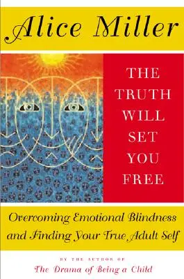 La vérité vous libérera : Surmonter la cécité émotionnelle et trouver son vrai moi d'adulte - The Truth Will Set You Free: Overcoming Emotional Blindness and Finding Your True Adult Self