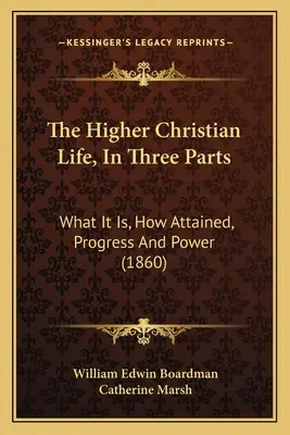 La vie chrétienne supérieure, en trois parties : Ce qu'elle est, comment l'obtenir, progrès et puissance (1860) - The Higher Christian Life, in Three Parts: What It Is, How Attained, Progress and Power (1860)