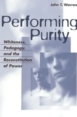 Performing Purity ; Whiteness, Pedagogy, and the Reconstitution of Power (La pureté en spectacle ; la blancheur, la pédagogie et la reconstitution du pouvoir) - Performing Purity; Whiteness, Pedagogy, and the Reconstitution of Power