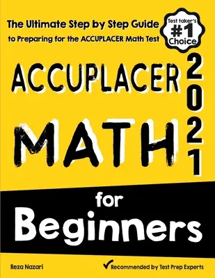 Accuplacer Math for Beginners : Le guide ultime, étape par étape, pour préparer le test de mathématiques Accuplacer - Accuplacer Math for Beginners: The Ultimate Step by Step Guide to Preparing for the Accuplacer Math Test