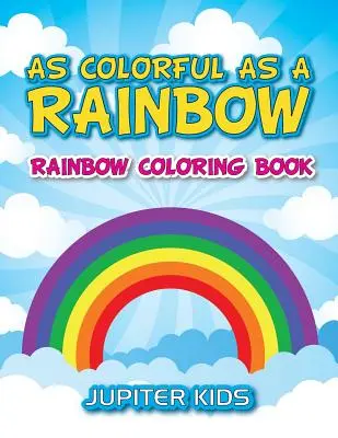 Un livre de coloriage de l'arc-en-ciel : Livre de coloriage de l'arc-en-ciel - As Colorful As A Rainbow: Rainbow Coloring Book