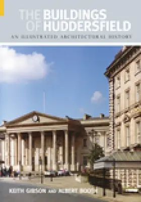 Les bâtiments de Huddersfield : Une histoire architecturale illustrée - The Buildings of Huddersfield: An Illustrated Architectural History