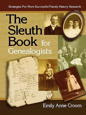 Le livre des détectives pour les généalogistes. Stratégies pour une recherche en histoire familiale plus fructueuse - The Sleuth Book for Genealogists. Strategies for More Successful Family History Research