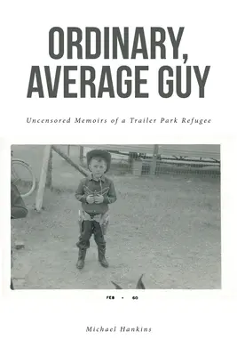 Ordinary, Average Guy : Mémoires non censurées d'un réfugié du parc à roulottes - Ordinary, Average Guy: Uncensored Memoirs of a Trailer Park Refugee