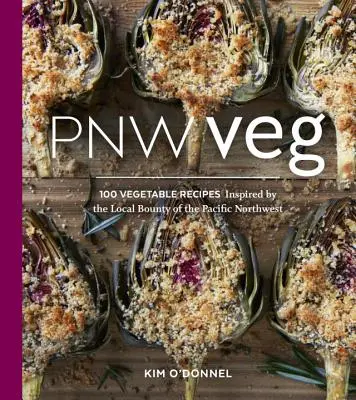 Pnw Veg : 100 recettes de légumes inspirées par la générosité locale du nord-ouest du Pacifique - Pnw Veg: 100 Vegetable Recipes Inspired by the Local Bounty of the Pacific Northwest