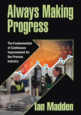 Toujours progresser : Les fondamentaux de l'amélioration continue pour l'industrie de transformation - Always Making Progress: The Fundamentals of Continuous Improvement for the Process Industry
