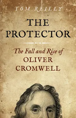 Le Protecteur : La chute et l'ascension d'Oliver Cromwell - Un roman - The Protector: The Fall and Rise of Oliver Cromwell - A Novel