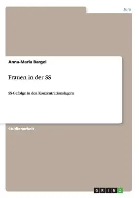 Frauen in der SS : SS-Gefolge in den Konzentrationslagern (Les femmes dans les SS : le rôle des SS dans les camps de concentration) - Frauen in der SS: SS-Gefolge in den Konzentrationslagern