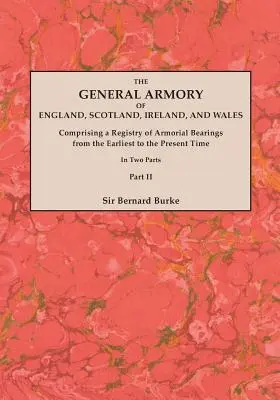 L'Armurerie générale d'Angleterre, d'Écosse, d'Irlande et du Pays de Galles, comprenant un registre des armoiries depuis les temps les plus anciens jusqu'à nos jours. Avec un - The General Armory of England, Scotland, Ireland, and Wales; Comprising a Registry of Armorial Bearings from the Earliest to the Present Time. With a