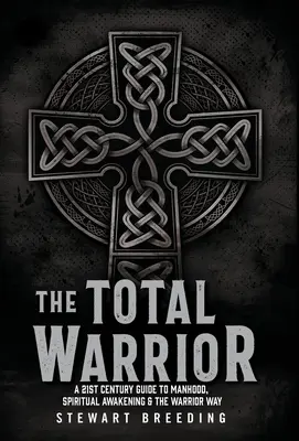 Le guerrier total : Un guide du 21e siècle sur la virilité, l'éveil spirituel et la voie du guerrier - The Total Warrior: A 21st Century Guide to Manhood, Spiritual Awakening & the Warrior Way