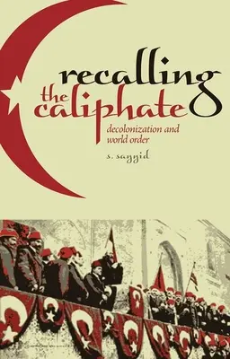 Rappeler le califat : Décolonisation et ordre mondial - Recalling the Caliphate: Decolonization and World Order