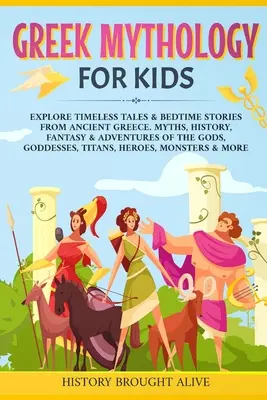 Mythologie grecque pour les enfants : Explorez les contes intemporels et les histoires à dormir debout de la Grèce antique. Mythes, histoire, fantaisie et aventures des dieux, des divinités et de l'humanité. - Greek Mythology For Kids: Explore Timeless Tales & Bedtime Stories From Ancient Greece. Myths, History, Fantasy & Adventures of The Gods, Goddes