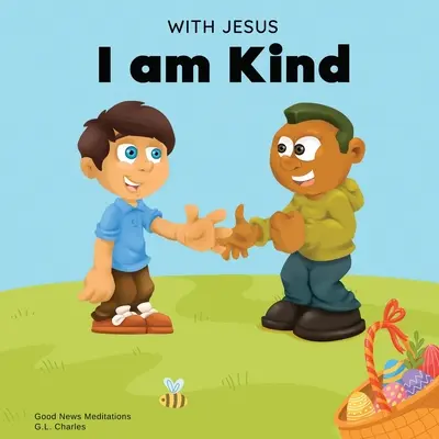 Avec Jésus, je suis gentil : Une histoire chrétienne de Pâques pour les enfants sur la bonté, la compassion et le pardon de Jésus pour inspirer les enfants à faire de même. - With Jesus I am Kind: An Easter children's Christian story about Jesus' kindness, compassion, and forgiveness to inspire kids to do the same