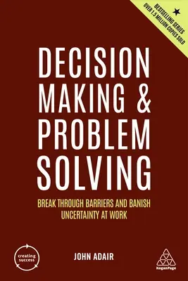 Prise de décision et résolution de problèmes : Franchir les obstacles et bannir l'incertitude au travail - Decision Making and Problem Solving: Break Through Barriers and Banish Uncertainty at Work