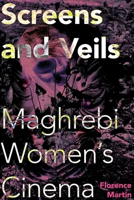 Écrans et voiles : Le cinéma des femmes maghrébines - Screens and Veils: Maghrebi Women's Cinema