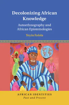 Décoloniser le savoir africain - Autoethnographie et épistémologies africaines (Falola Toyin (University of Texas Austin)) - Decolonizing African Knowledge - Autoethnography and African Epistemologies (Falola Toyin (University of Texas Austin))