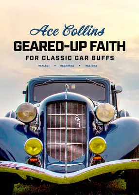 La foi pour les amateurs de voitures classiques : Des dévotions pour vous aider à réfléchir, à vous ressourcer et à vous restaurer - Geared-Up Faith for Classic Car Buffs: Devotions to Help You Reflect, Recharge, and Restore