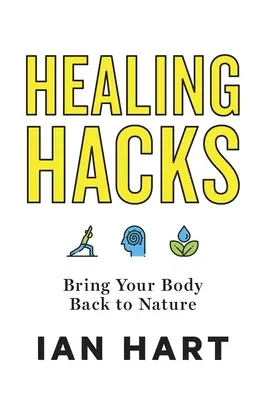 Les trucs de la guérison : Le retour de votre corps à la nature - Healing Hacks: Bring Your Body Back to Nature