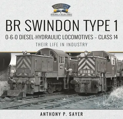 Br Swindon Type 1 0-6-0 Locomotives diesel-hydrauliques - Classe 14 : Leur vie dans l'industrie - Br Swindon Type 1 0-6-0 Diesel-Hydraulic Locomotives - Class 14: Their Life in Industry