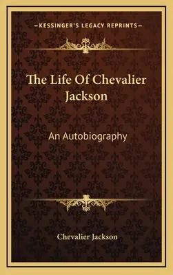 La vie du Chevalier Jackson : Une autobiographie - The Life of Chevalier Jackson: An Autobiography