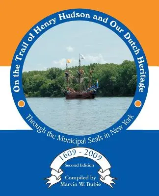 Sur les traces d'Henry Hudson et de notre héritage hollandais à travers les sceaux municipaux de New York, de 1609 à 2009 - On the Trail of Henry Hudson and Our Dutch Heritage Through the Municipal Seals in New York, 1609 to 2009