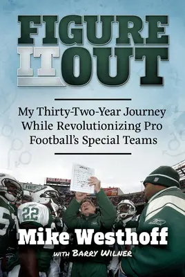 La vie en rose : Mon voyage de trente-deux ans en révolutionnant les équipes spéciales du football professionnel - Figure It Out: My Thirty-Two-Year Journey While Revolutionizing Pro Football's Special Teams