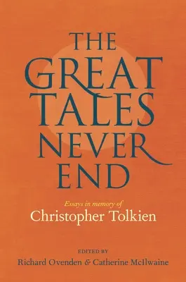 Les grands récits ne s'arrêtent jamais : Essais à la mémoire de Christopher Tolkien - The Great Tales Never End: Essays in Memory of Christopher Tolkien