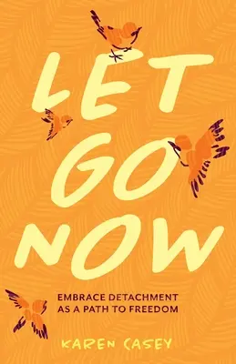 Lâcher prise maintenant : Le détachement, un chemin vers la liberté - Let Go Now: Embrace Detachment as a Path to Freedom