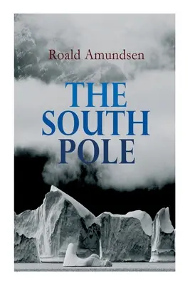 Le Pôle Sud : Récit de l'expédition antarctique norvégienne dans le Fram, 1910-1912 - The South Pole: Account of the Norwegian Antarctic Expedition in the Fram, 1910-1912