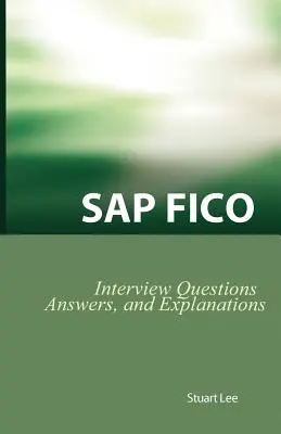 Questions d'entretien SAP Fico, réponses et explications : Examen de la certification SAP Fico - SAP Fico Interview Questions, Answers, and Explanations: SAP Fico Certification Review