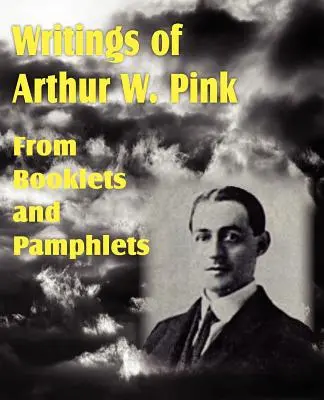 Écrits d'Arthur W. Pink tirés de livrets et de brochures - Writings of Arthur W. Pink from Booklets and Pamphlets