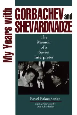 Mes années avec Gorbatchev et Chevardnadze : Les mémoires d'un interprète soviétique - My Years with Gorbachev and Shevardnadze: The Memoir of a Soviet Interpreter