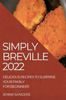 Simplement Breville 2022 : Des recettes délicieuses pour surprendre votre famille. pour les débutants - Simply Breville 2022: Delicious Recipes to Surprise Your Family. for Beginners