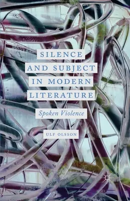 Silence et sujet dans la littérature moderne : La violence parlée - Silence and Subject in Modern Literature: Spoken Violence