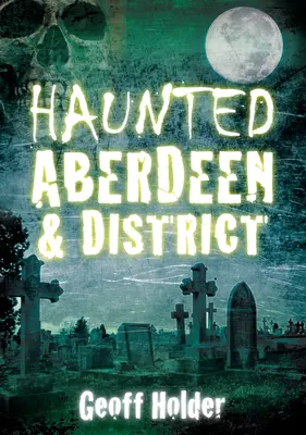 Aberdeen et son district hanté - Haunted Aberdeen & District