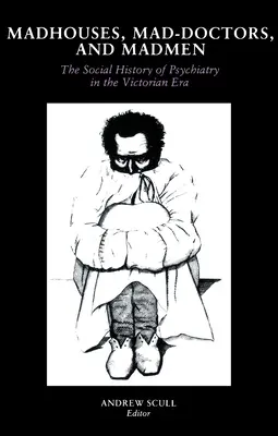 Les maisons de fous, les médecins fous et les fous : L'histoire sociale de la psychiatrie à l'époque victorienne - Madhouses, Mad-Doctors, and Madmen: The Social History of Psychiatry in the Victorian Era