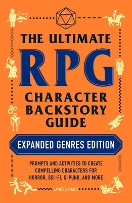 Le guide ultime de l'histoire des personnages de jeux de rôle : L'édition des genres étendus : Des idées et des activités pour créer des personnages convaincants dans les domaines de l'horreur, de la science-fiction et du punk. - The Ultimate RPG Character Backstory Guide: Expanded Genres Edition: Prompts and Activities to Create Compelling Characters for Horror, Sci-Fi, X-Punk