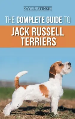 Le guide complet du Jack Russell Terrier : Le choix, la préparation, l'élevage, le dressage, l'alimentation, l'exercice, la socialisation et l'amour de votre nouveau Jack Russell Terrier. - The Complete Guide to Jack Russell Terriers: Selecting, Preparing For, Raising, Training, Feeding, Exercising, Socializing, and Loving Your New Jack R