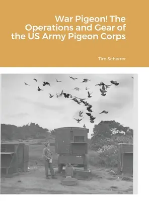 Pigeon de guerre ! Les opérations et l'équipement du corps des pigeons de l'armée américaine - War Pigeon! The Operations and Gear of the US Army Pigeon Corps