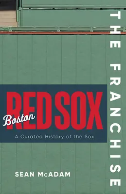 La franchise : Boston Red Sox : L'histoire des Red Sox - The Franchise: Boston Red Sox: A Curated History of the Red Sox