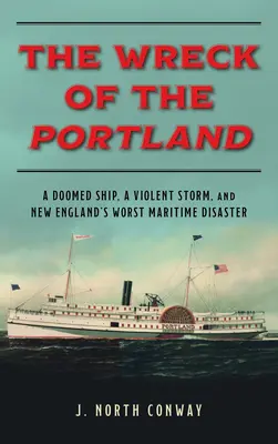 Le naufrage du Portland : Un navire condamné, une violente tempête et le pire désastre maritime de la Nouvelle-Angleterre - The Wreck of the Portland: A Doomed Ship, a Violent Storm, and New England's Worst Maritime Disaster