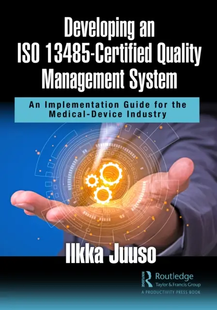 Développer un système de gestion de la qualité certifié ISO 13485 : Guide de mise en oeuvre pour l'industrie des dispositifs médicaux - Developing an ISO 13485-Certified Quality Management System: An Implementation Guide for the Medical-Device Industry