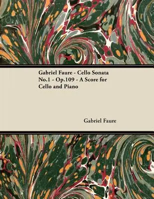 Gabriel Faur - Sonate pour violoncelle n° 1 - Op.109 - Partition pour violoncelle et piano - Gabriel Faur - Cello Sonata No.1 - Op.109 - A Score for Cello and Piano